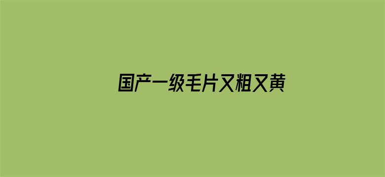 国产一级毛片又粗又黄又硬